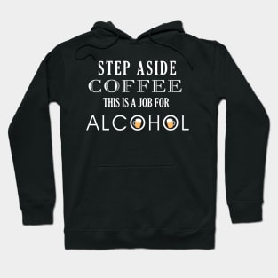 Funny Step Aside Coffee this is a job for Alcohol Hoodie